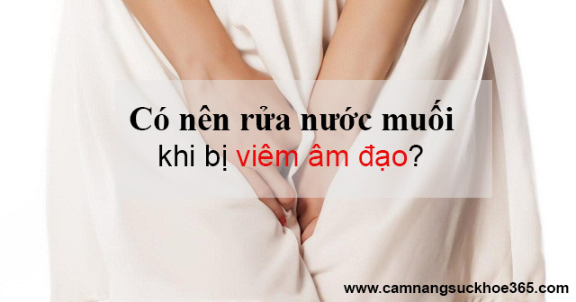 Có nên rửa nước muối khi bị viêm âm đạo?